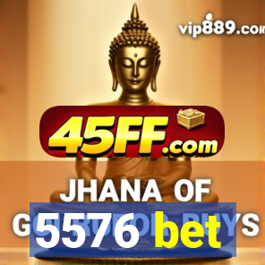 5576 bet